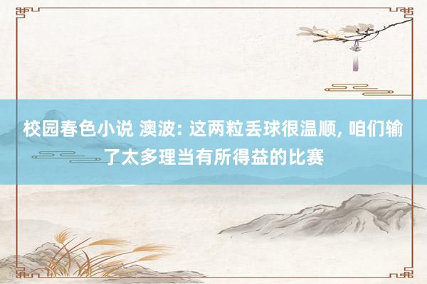 校园春色小说 澳波: 这两粒丢球很温顺, 咱们输了太多理当有所得益的比赛